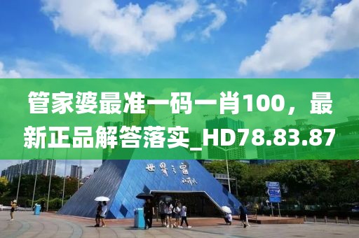 管家婆最准一码一肖100，最新正品解答落实_HD78.83.87