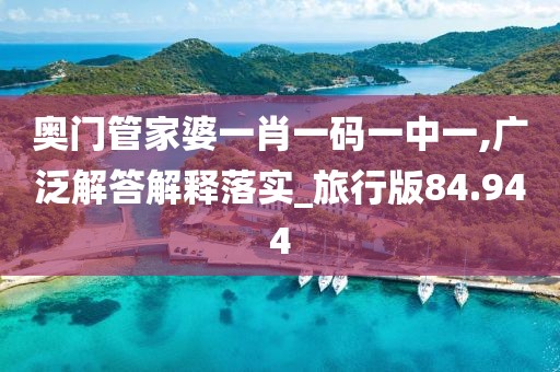 奥门管家婆一肖一码一中一,广泛解答解释落实_旅行版84.944